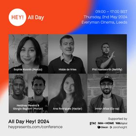 The poster for All Day Hey. 09:00-17:00 BST, Thursday 2nd May 2024, Everyman Cinema, Leeds. Sophie Koonin (Monzo), Hidde de Vries, Phil Hawksworth (Netlify), Heldiney Pereira & Giorgio Baglioni (Monzo), Ana Rodrigues (Hactar), Imran Afzal (Co-op). All Day Hey! 2024. heypresents.com/conference