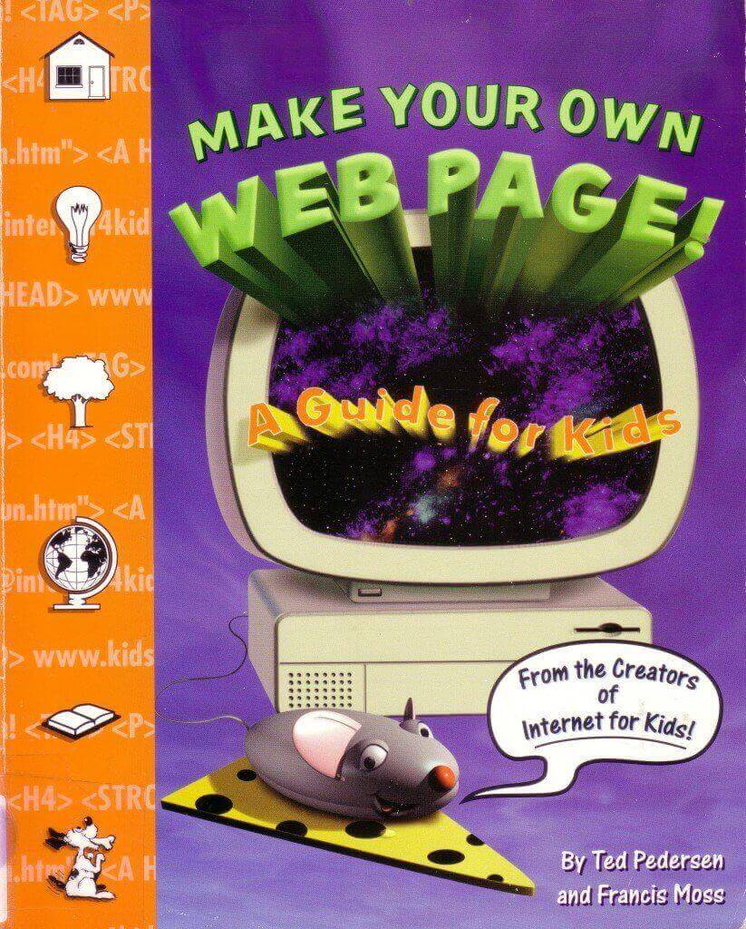 The front cover of the book 'Make Your Own Webpage, a guide for kids, from the Creators of Internet for Kids!' by Ted Pedersen and Francis Moss. The cover features a CRT monitor and beige desktop computer with a computer mouse that looks like a real mouse, on a mousemat that looks like a slice of cheese.